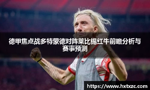 德甲焦点战多特蒙德对阵莱比锡红牛前瞻分析与赛事预测