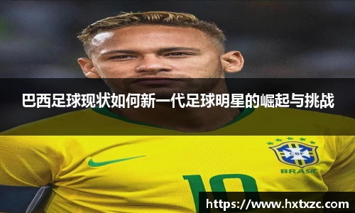 巴西足球现状如何新一代足球明星的崛起与挑战